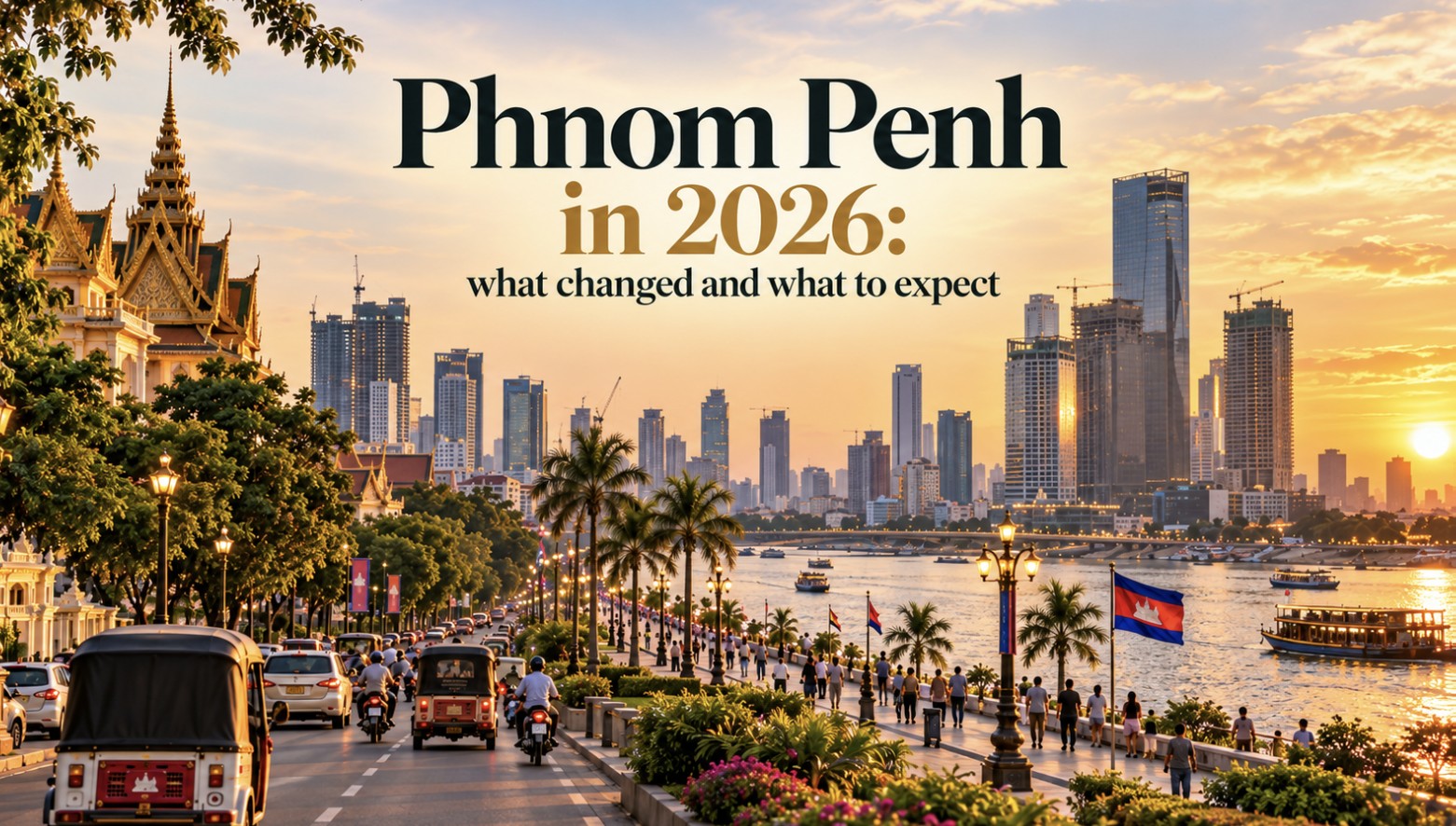 Phnom Penh in 2026: what changed and what to expect